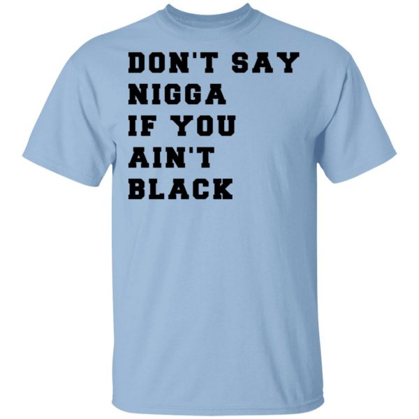 Don’t Say Nigga If You Ain’t Black T-Shirts 1