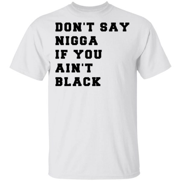 Don’t Say Nigga If You Ain’t Black T-Shirts 2