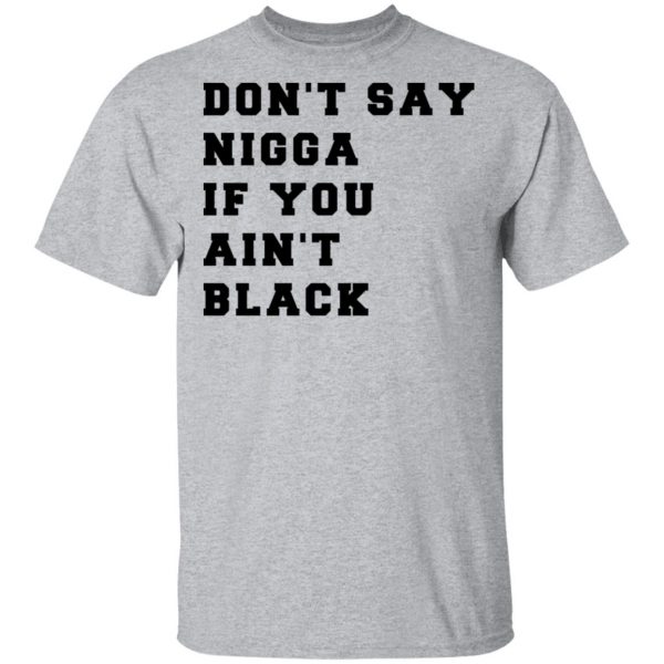 Don’t Say Nigga If You Ain’t Black T-Shirts 3