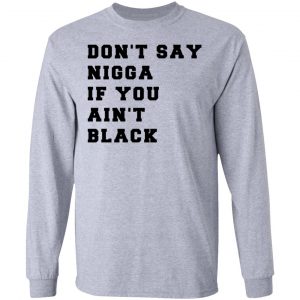 Don’t Say Nigga If You Ain’t Black T-Shirts 18