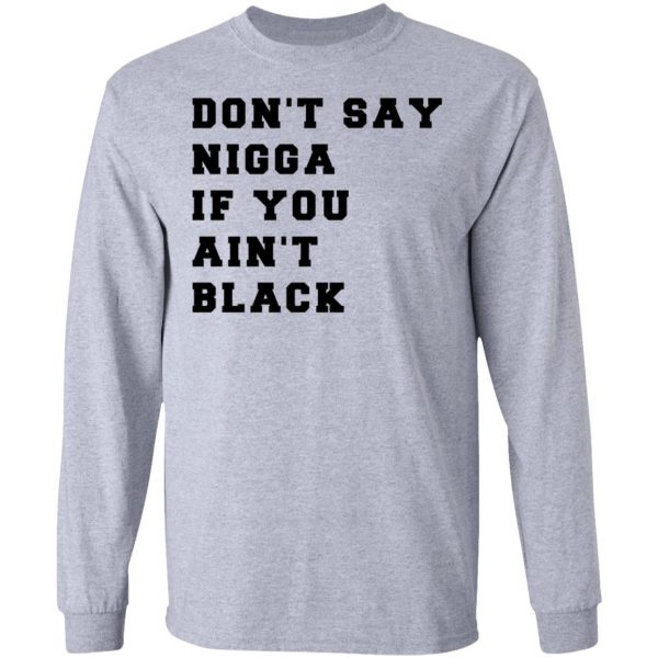 Don’t Say Nigga If You Ain’t Black T-Shirts 7