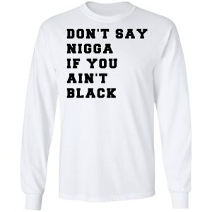 Don’t Say Nigga If You Ain’t Black T-Shirts 19
