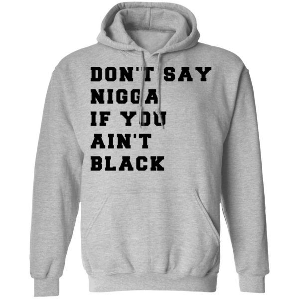 Don’t Say Nigga If You Ain’t Black T-Shirts 10