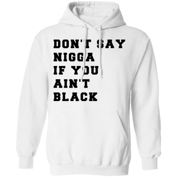 Don’t Say Nigga If You Ain’t Black T-Shirts 11