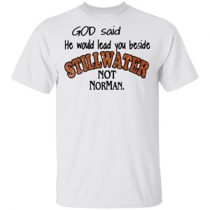 God Said He Would Lead You Beside Still Water Not Norman T-Shirts 13