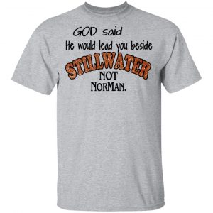 God Said He Would Lead You Beside Still Water Not Norman T-Shirts 14
