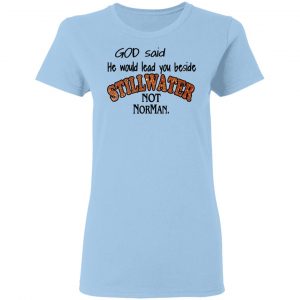 God Said He Would Lead You Beside Still Water Not Norman T-Shirts 15