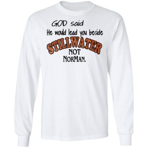 God Said He Would Lead You Beside Still Water Not Norman T-Shirts 19