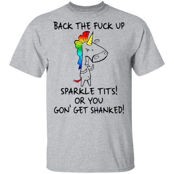 Unicorn Back The Fuck Up Sparkle Tits Or You Gon’ Get Shanked T-Shirts 3