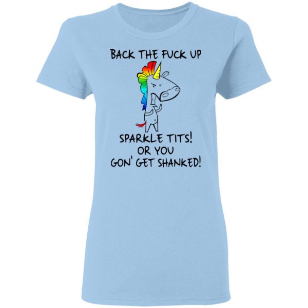 Unicorn Back The Fuck Up Sparkle Tits Or You Gon’ Get Shanked T-Shirts 4