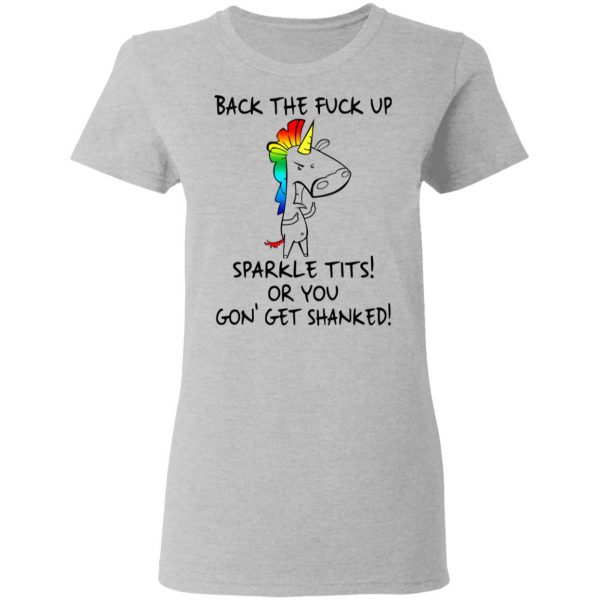 Unicorn Back The Fuck Up Sparkle Tits Or You Gon’ Get Shanked T-Shirts 6