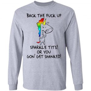 Unicorn Back The Fuck Up Sparkle Tits Or You Gon’ Get Shanked T-Shirts 18
