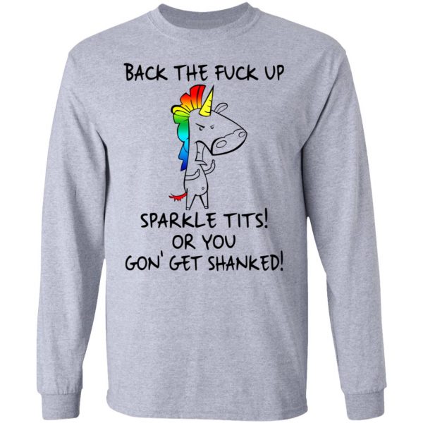 Unicorn Back The Fuck Up Sparkle Tits Or You Gon’ Get Shanked T-Shirts 7