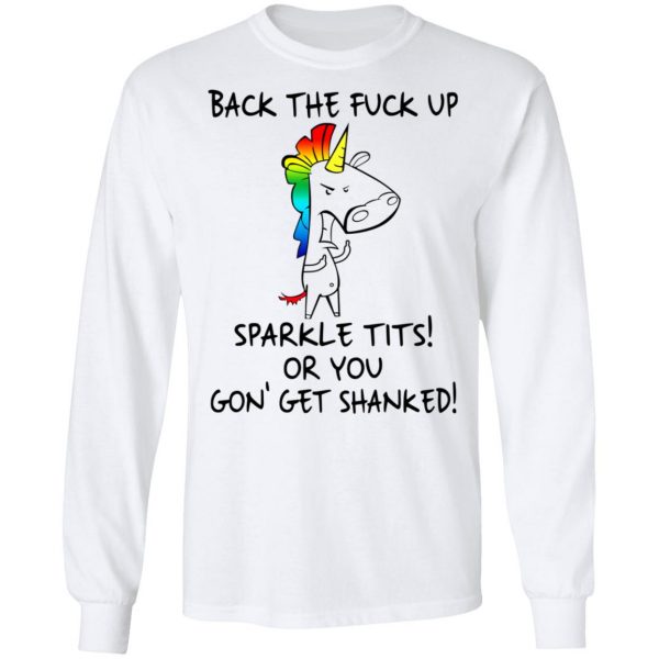 Unicorn Back The Fuck Up Sparkle Tits Or You Gon’ Get Shanked T-Shirts 8