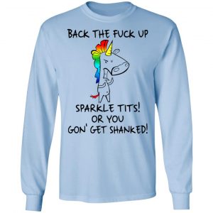 Unicorn Back The Fuck Up Sparkle Tits Or You Gon’ Get Shanked T-Shirts 20