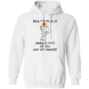 Unicorn Back The Fuck Up Sparkle Tits Or You Gon’ Get Shanked T-Shirts 22