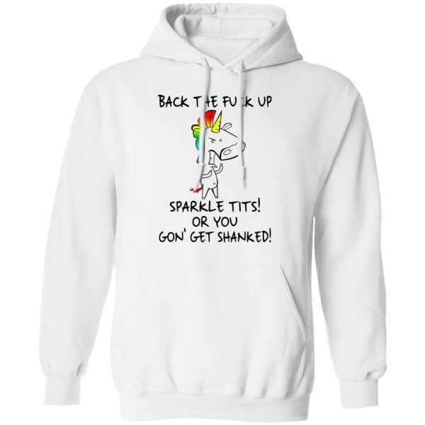 Unicorn Back The Fuck Up Sparkle Tits Or You Gon’ Get Shanked T-Shirts 11