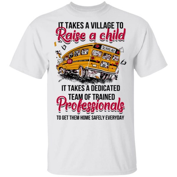 It Takes A Village To Raise A Child It Takes A Dedicated Team Of Trained Professionals To Get Them Home Safely Everyday T-Shirts 2