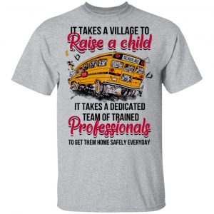 It Takes A Village To Raise A Child It Takes A Dedicated Team Of Trained Professionals To Get Them Home Safely Everyday T-Shirts 14