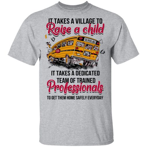 It Takes A Village To Raise A Child It Takes A Dedicated Team Of Trained Professionals To Get Them Home Safely Everyday T-Shirts 3