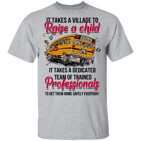 It Takes A Village To Raise A Child It Takes A Dedicated Team Of Trained Professionals To Get Them Home Safely Everyday T-Shirts 3