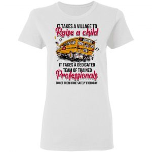 It Takes A Village To Raise A Child It Takes A Dedicated Team Of Trained Professionals To Get Them Home Safely Everyday T-Shirts 16