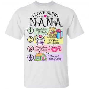 I Love Being Nana Spoil Them With Gifts Fill Them With Sweets T-Shirts 13