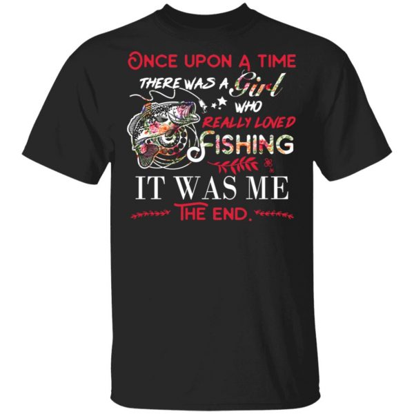 Once Upon A Time There Was A Girl Who Really Loved Fishing It Was Me T-Shirts 1