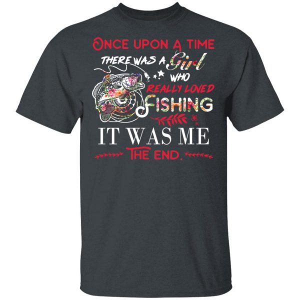 Once Upon A Time There Was A Girl Who Really Loved Fishing It Was Me T-Shirts 2