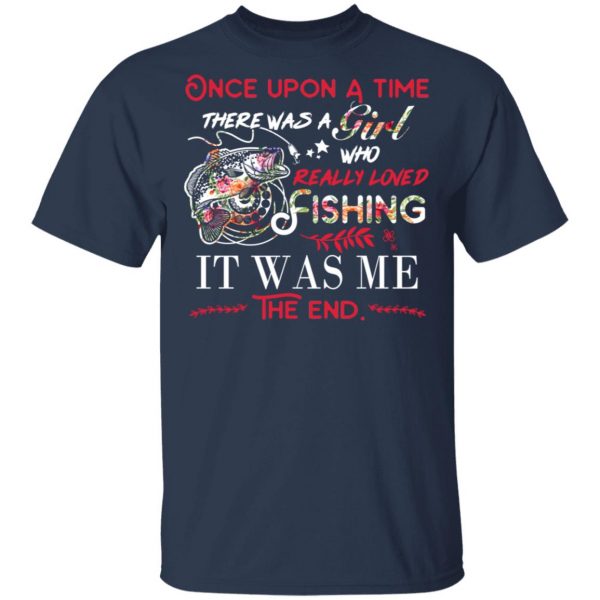 Once Upon A Time There Was A Girl Who Really Loved Fishing It Was Me T-Shirts 3