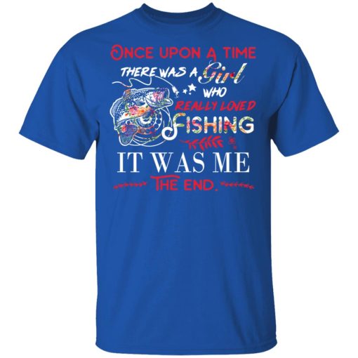 Once Upon A Time There Was A Girl Who Really Loved Fishing It Was Me T-Shirts 4