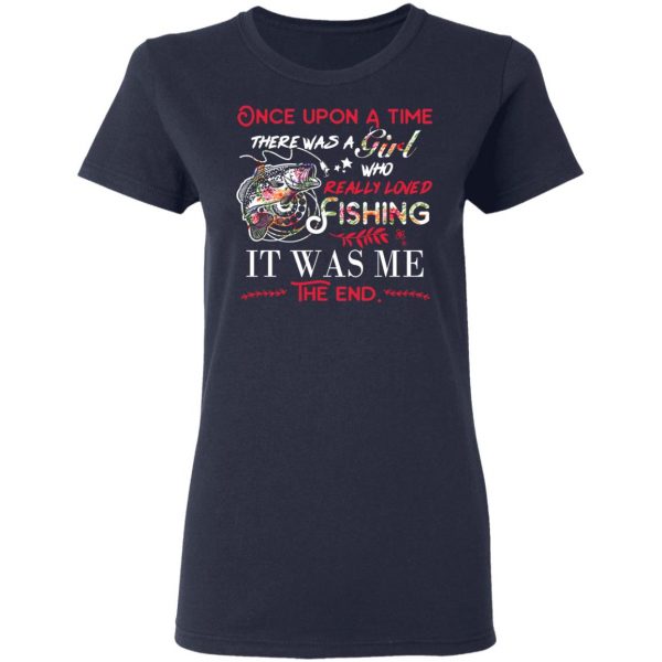 Once Upon A Time There Was A Girl Who Really Loved Fishing It Was Me T-Shirts 7