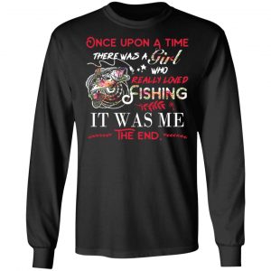 Once Upon A Time There Was A Girl Who Really Loved Fishing It Was Me T-Shirts 21