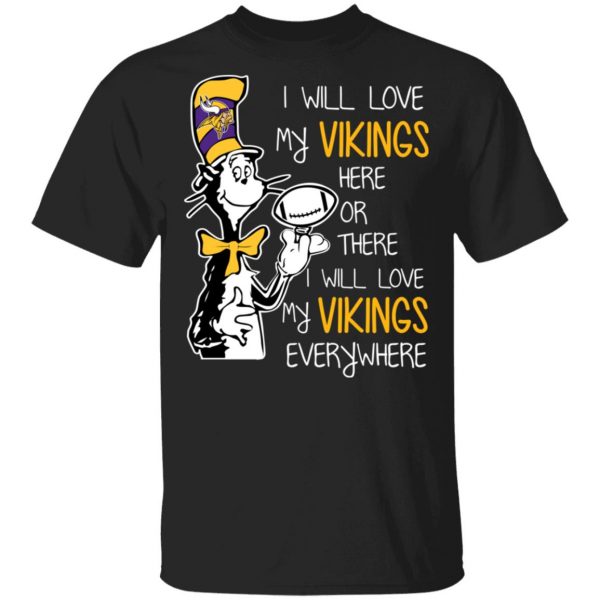 Minnesota Vikings I Will Love Vikings Here Or There I Will Love My Vikings Everywhere T-Shirts 1