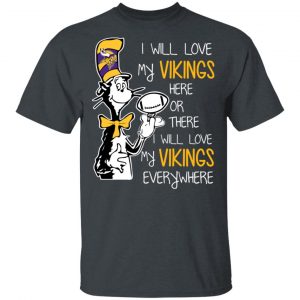 Minnesota Vikings I Will Love Vikings Here Or There I Will Love My Vikings Everywhere T-Shirts Sports 2