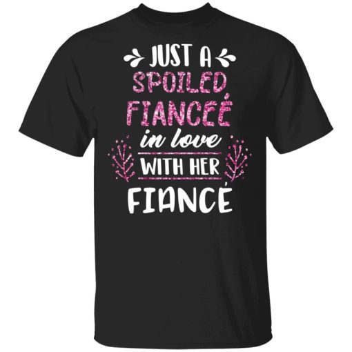 Just A Spoiled Fiancee’ In Love With Her Fiance T-Shirts