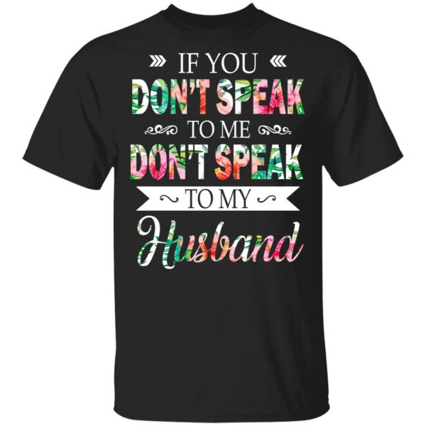 If You Don’t Speak To Me Don’t Speak To My Husband T-Shirts 1
