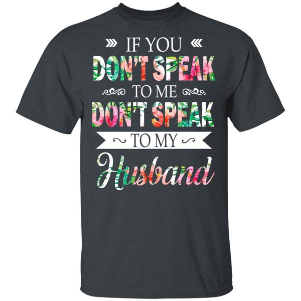 If You Don’t Speak To Me Don’t Speak To My Husband T-Shirts 2