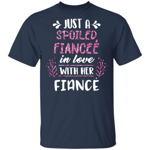 Just A Spoiled Fiancee’ In Love With Her Fiance T-Shirts - Image 3