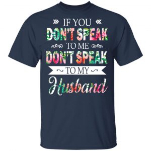 If You Don’t Speak To Me Don’t Speak To My Husband T-Shirts 15