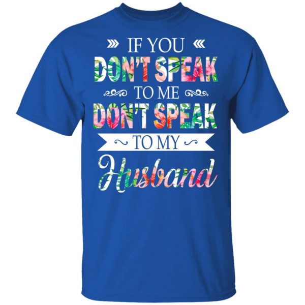 If You Don’t Speak To Me Don’t Speak To My Husband T-Shirts 4