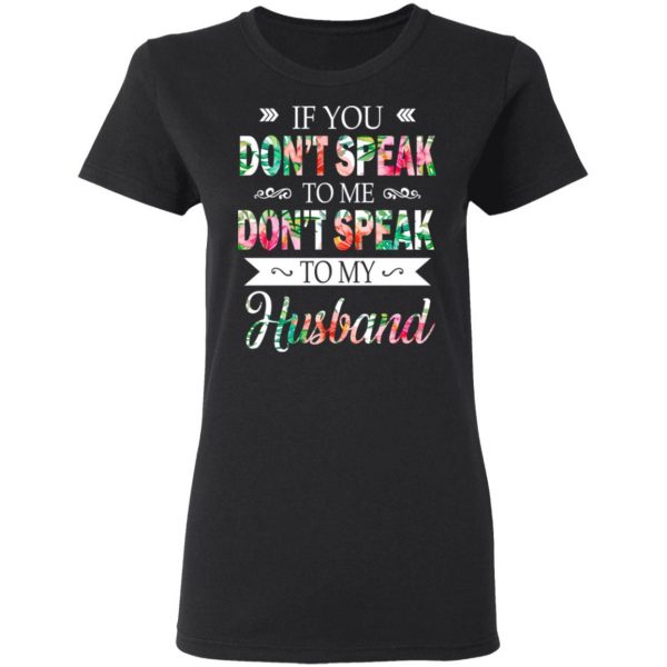 If You Don’t Speak To Me Don’t Speak To My Husband T-Shirts 5