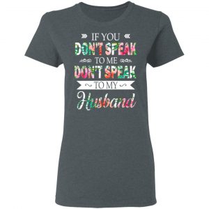 If You Don’t Speak To Me Don’t Speak To My Husband T-Shirts 18