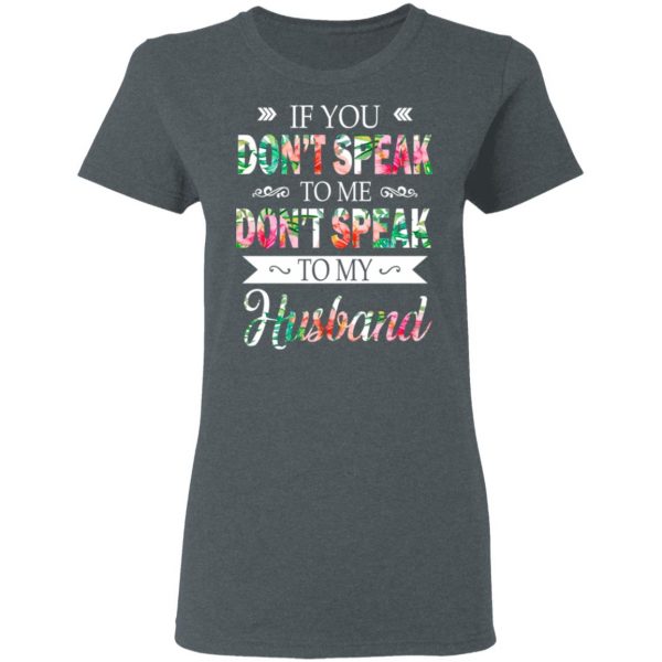 If You Don’t Speak To Me Don’t Speak To My Husband T-Shirts 6