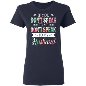 If You Don’t Speak To Me Don’t Speak To My Husband T-Shirts 19