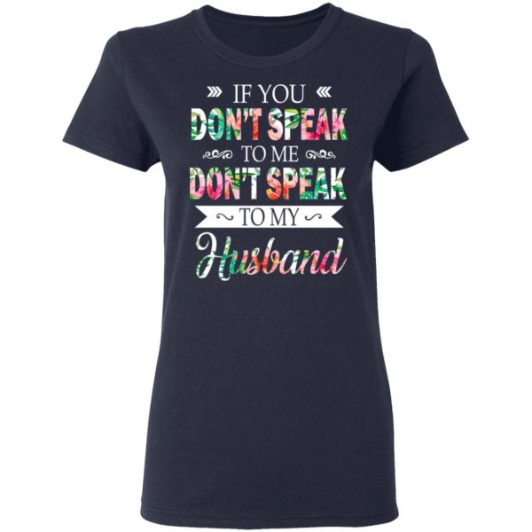 If You Don’t Speak To Me Don’t Speak To My Husband T-Shirts 7