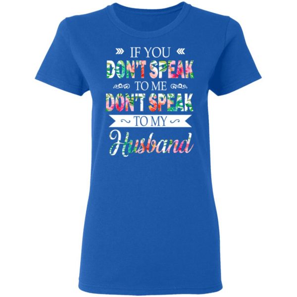 If You Don’t Speak To Me Don’t Speak To My Husband T-Shirts 8