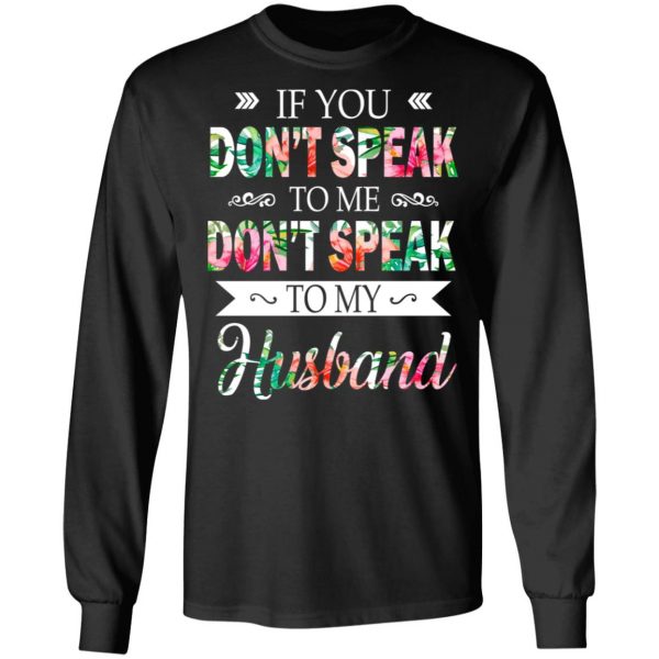 If You Don’t Speak To Me Don’t Speak To My Husband T-Shirts 9