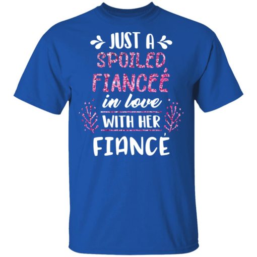 Just A Spoiled Fiancee’ In Love With Her Fiance T-Shirts - Image 4