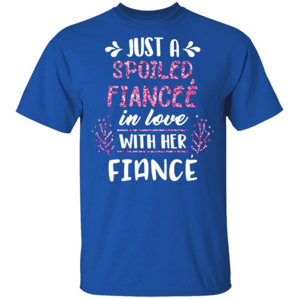 Just A Spoiled Fiancee’ In Love With Her Fiance T-Shirts 4